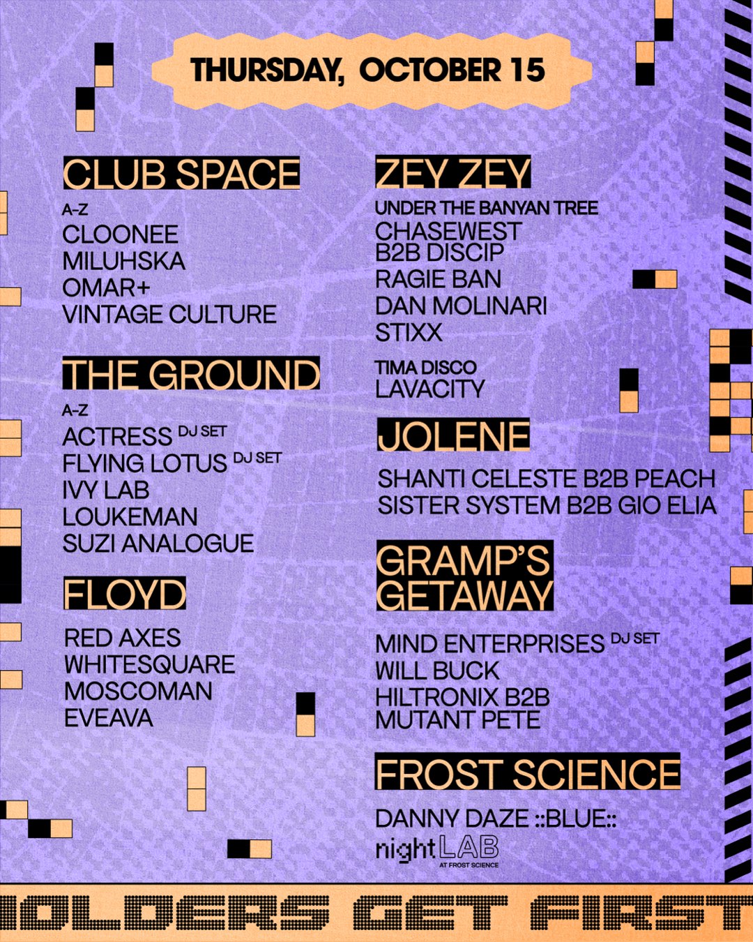 Thursday, October 15. Club Space A-Z: Cloonee, Miluhska, Omar+, Vintage Culture. The Ground A-Z: Actress DJ set, Flying Lotus DJ set, Ivy Lab, Loukeman, Suzi Analogue. Floyd: Red Axes, Whitesquare, Moscoman, Eveava. Zey Zey under the Banyan Tree: Chasewest b2b Discip, Ragie Ban, Dan Molinari, Stixx; Tima Disco: Lavacity. Jolene: Shanti Celeste b2b Peach, Sister System b2b Gio Elia. Gramp's Getaway: Mind Enterprises DJ set, Will Buck, Hiltronix b2b Mutant Pete. Frost Science: Danny Daze colon colon Blue colon colon, at nightLAB.