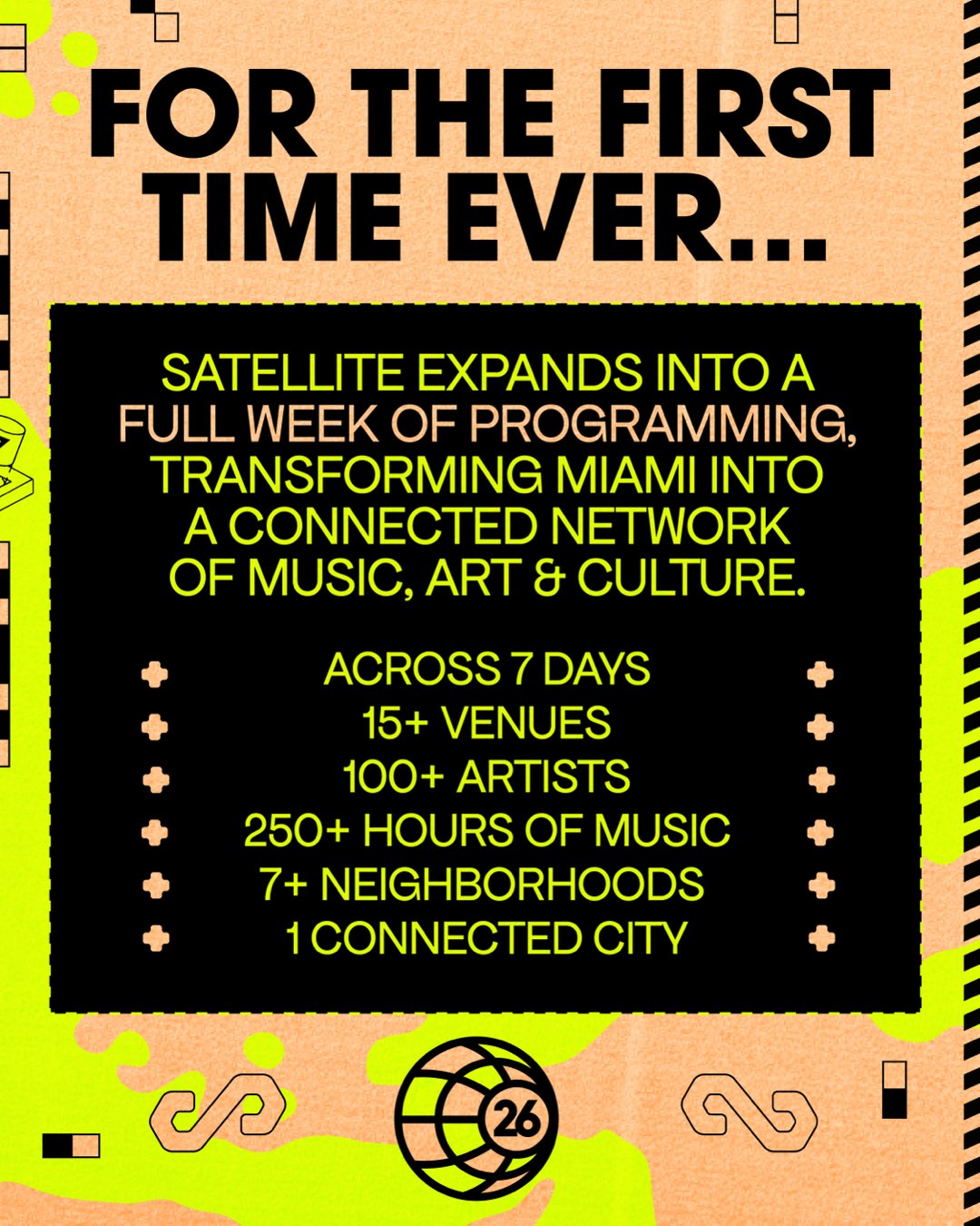 For the first time ever, Satellite expands into a full week of programming, transforming Miami into a connected network of music, art and culture: 7 days, 15+ venues, 100+ artists, 250+ hours of music, 7+ neighborhoods, 1 connected city.